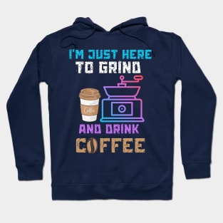 I’m just here to grind and drink coffee Hoodie